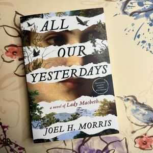 💜 All Our Yesterdays: A Novel of Lady Macbeth by Joel H. Morris ARC